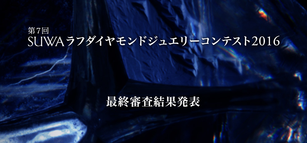 第7回 SUWAラフダイヤモンドジュエリーコンテスト2016 最終審査結果発表